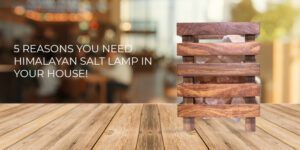 5 Reasons You Need Himalayan Salt Lamp in your house!