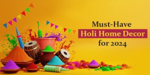 Must-Have Holi Home Decor for 2024